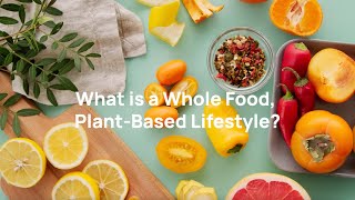 What is a Whole Food, Plant-Based Diet?