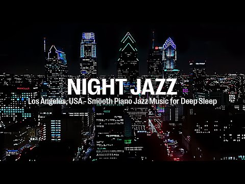 Night Jazz - Los Angeles, USA - Relaxing Smooth Piano Jazz Music for Deep Sleep & Jazz Melody Music