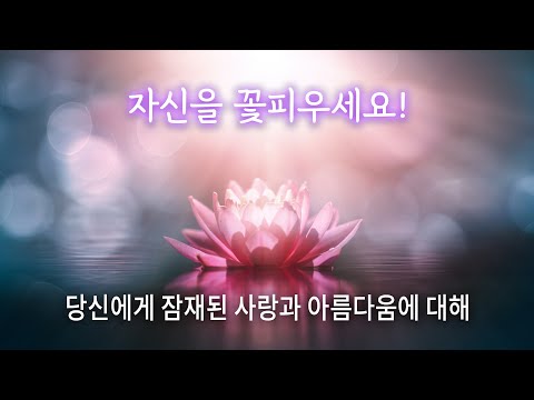 자신을 꽃피우세요 | 당신에게 잠재된 사랑과 아름다움에 대해