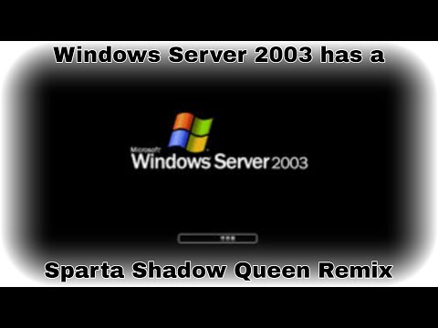 Windows Server 2003 has a Sparta Shadow Queen Remix