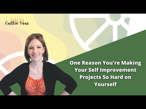 One Reason You're Making Your Self Improvement Projects So Hard on Yourself