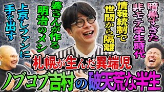 札幌が生んだ異端児・ノブコブ吉村さんの破天荒すぎる半生！【鬼越トマホーク】