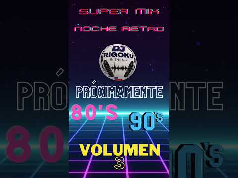 super MIX noche RETRO 80s & 90s VOL. 3. (PRÓXIMAMENTE)