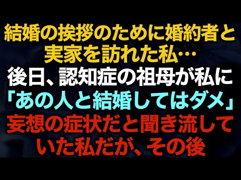 【スカッとする話】結婚の挨拶のために婚約者と実家を訪れた私…後日、認知症の祖母が私に「あの人と結婚してはダメ」妄想の症状だと聞き流していた私だが、その後…【修羅場】