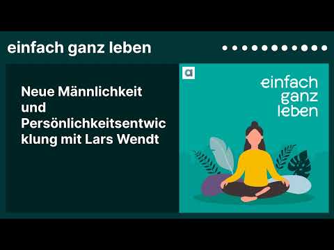 Neue Männlichkeit und Persönlichkeitsentwicklung mit Lars Wendt | einfach ganz leben