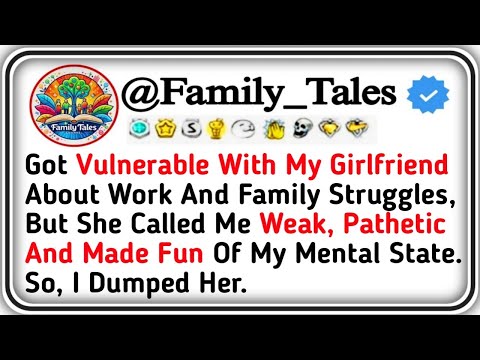 Got Vulnerable With My Girlfriend About Work And Family Struggles, But She Called Me Weak, Pathetic