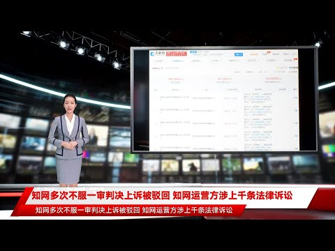 知网多次不服一审判决上诉被驳回 知网运营方涉上千条法律诉讼