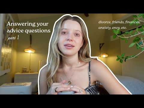 Answering Your Advice Questions (xo, your big sister) | divorce, money, envy, anxiety, friendships