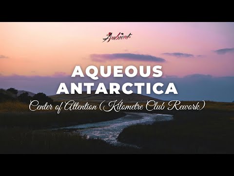 Center of Attention - Aqueous Antarctica (Kilometre Club Rework) [ambient relaxing drone]