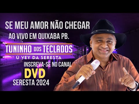 DVD TUNINHO DOS TECLADOS Ú VEY DA SERESTA - SE MEU AMOR NÃO CHEGAR - AO VIVO EM QUIXABA SERESTA 2024