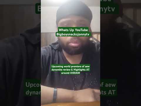 What's up youTube  bigboysnacksjonnytv upcoming world premiere of aewdynamite review & Highlights