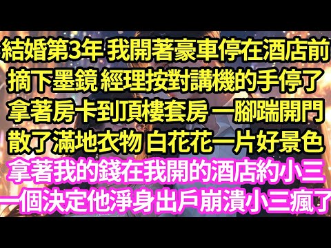 結婚第3年 我開著豪車停在酒店前，摘下墨鏡 經理按對講機的手停了，拿著房卡到頂樓套房 一腳踹開門，散了滿地衣物 白花花一片好景色，拿著我的錢在我開的酒店約小三#甜寵#灰姑娘#霸道總裁#愛情#婚姻