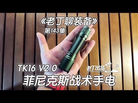 《老丁聊装备》第143集 菲尼克斯战术手电FENIX TK16 V2 0 老丁出品