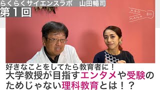 出会って欲しいオトナがいるんです。らくらくサイエンスラボ・大学教授　山田暢司編　第1回好きなことをしてたら教育者に！大学教授が目指すエンタメや受験のためじゃない理科教育とは！？