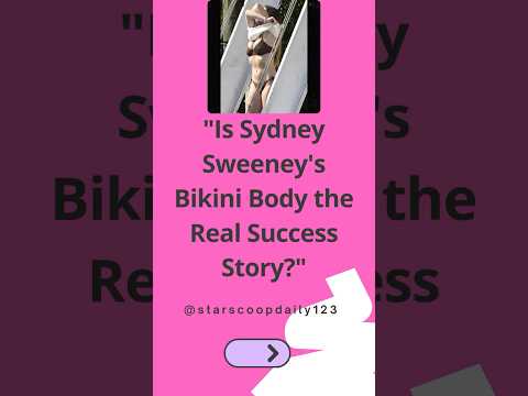 Is Sydney Sweeney's Bikini Body the Real Success Story #SydneySweeney  #Euphoria  #Celebrities