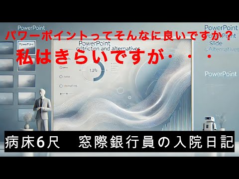 パワーポイントってそんなに良いですか？　私はきらいですが・・・　【病床6尺　窓際銀行員の入院日記】