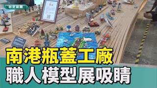 台北|藝文|南港瓶蓋工廠職人模型展 吸引民眾參觀