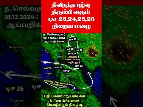 தீவிரத்தாழ்வு கரை கடக்க திரும்பி வரும் டிச 23,24,25,26 நிறைய மழை