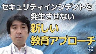 セキュリティインシデントを発生させない新しい教育アプローチ