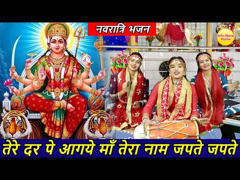 नवरात्रि भजन | तेरे दर पे आगये माँ तेरा नाम जपते जपते | Tere Dar Pe Agye Maa | Mata Rani Bhajan