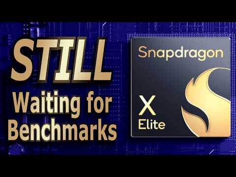 Snapdragon X Elite - STILL Waiting for Benchmarks