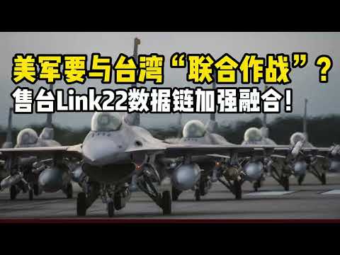 美军要与台湾“联合作战”？售台Link22数据链欲复刻乌克兰模式？