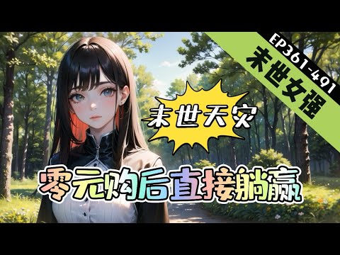 🔥完結🔥《末世天灾：零元购后直接躺赢》361-491【天灾末世+重生+女强+空间】