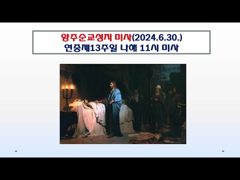 양주순교성지 미사(연중13주일 나해  11시 미사 2024.6.30.)