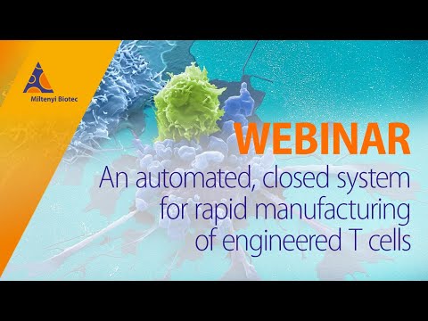 An automated, closed system for rapid manufacturing of engineered T cells [WEBINAR]