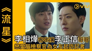 《流星》第11集│李相燁客串演李正信哥哥　戀愛腦檢察官為女友起訴記者│Viu韓劇線上看