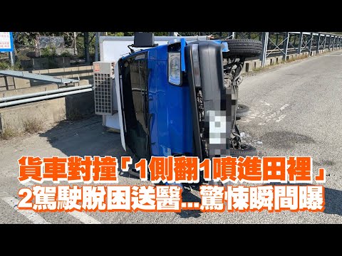 貨車對撞「1側翻1噴進田裡」　2駕駛脫困送醫...驚悚瞬間曝