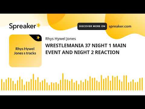 WRESTLEMANIA 37 NIGHT 1 MAIN EVENT AND NIGHT 2 REACTION