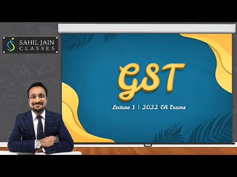 GST Lecture 1 by CA Sahil Jain for 2022 CA Exams