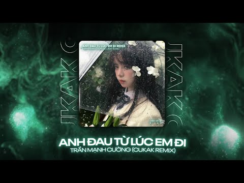 Anh Đau Từ Lúc Em Đi Remix - Trần Mạnh Cường「Cukak Remix」/ Audio Lyrics Video