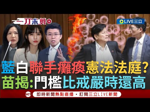 一刀未剪│大法官遭藍白聯手全數封殺! 昌反批賴清德癱瘓憲法法庭遭打臉 阿苗怒轟藍白沒收憲法法庭 判違憲門檻比戒嚴還高 苗博雅:當立委最可恥的事│【焦點人物大現場】20241224│三立新聞台