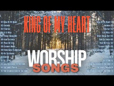 Worship Songs with Lyrics Healing the Soul || KING OF MY HEART and other Songs