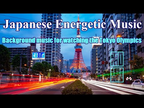 Japanese Energetic Music🌸: How about for background music of watching the Tokyo Olympics?