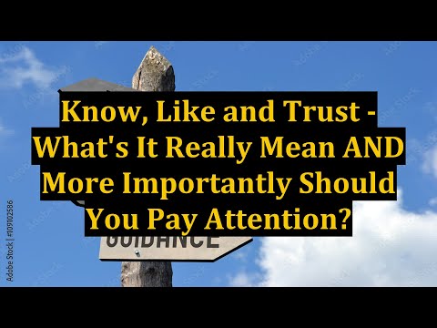 Know, Like and Trust - What's It Really Mean AND More Importantly Should You Pay Attention?