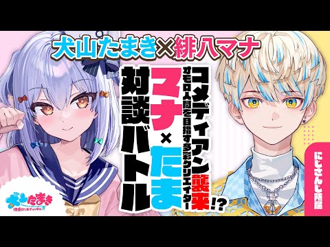 【緋八マナ】コメディアン襲来!? オモロ人間を目指す多彩クリエイター #マナたま 対談バトル!!【犬山たまき】