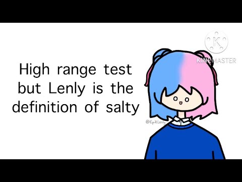 High range test but Lenly is the definition of salty