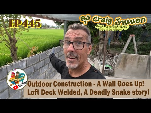 EP445 Outdoor Construction -A Wall Goes Up!, The Loft Deck gets Welded, and a Deadly Snake Story!