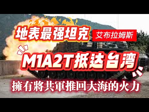 地表最强坦克，艾布拉姆斯M1A2T坦克抵达台湾，台湾擁有將共軍推回大海的火力。2024.12.17NO2587