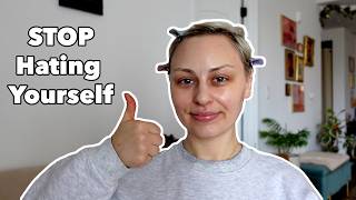 How I learned to STOP hating Myself