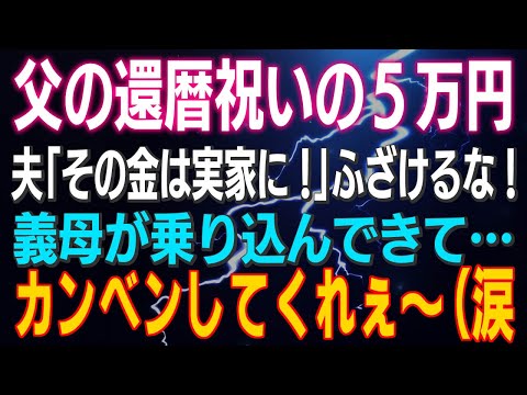 【スカッとする話】父の還暦祝いの５万円 夫「その金は実家に！」ふざけるな！義母が乗り込んできて…カンベンしてくれぇ～（涙