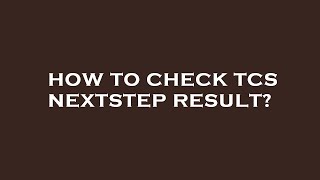 How to check tcs nextstep result?