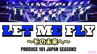 【 カナルビ / 日本語字幕 / 歌詞 】LET ME FLY～その未来へ～ / PRODUCE 101 JAPAN SEASON2