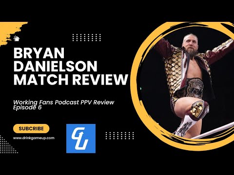 Bryan Danielson Match Review- Working Fans Podcast PPV Review Show Episode 6