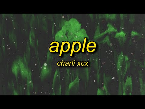 Charli xcx - Apple (Lyrics) i think the apple is rotten to the core