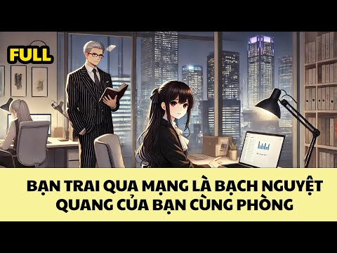 [FULL REVIEW] BẠN TRAI QUA MẠNG LÀ BẠCH NGUYỆT QUANG CỦA BẠN CÙNG PHÒNG