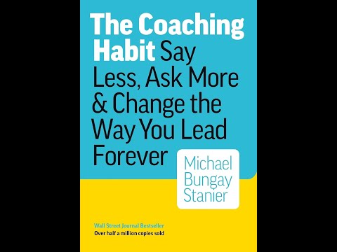 The Coaching Habit Say Less Ask More Change the Way You Lead Forever